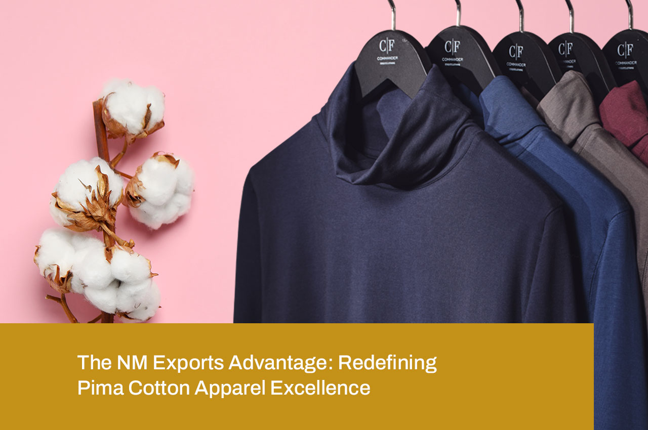 The NM Exports Advantage Redefining Pima Cotton Apparel Excellence