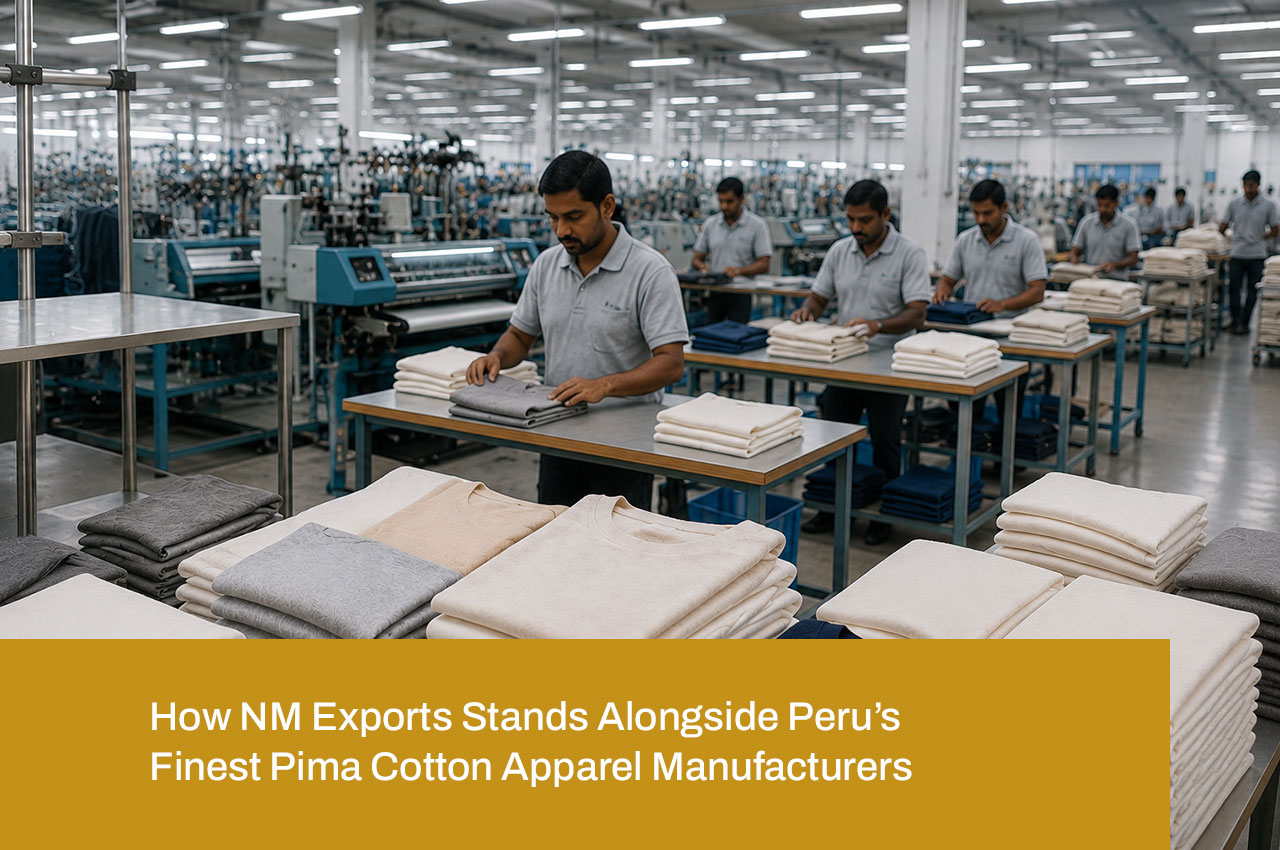 How NM Exports Stands Alongside Peru’s Finest Pima Cotton Apparel Manufacturers